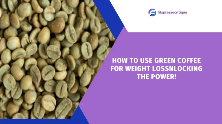How To Use Green Coffee For Weight Loss? Unlocking The Power!